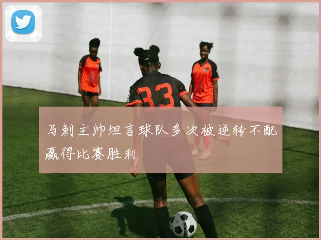 马刺主帅坦言球队多次被逆转不配赢得比赛胜利